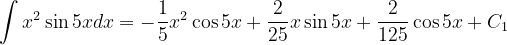 \dpi{120} \int x^{2}\sin 5xdx=-\frac{1}{5}x^{2}\cos 5x+\frac{2}{25} x\sin 5x +\frac{2}{125}\cos 5x+C_{1}